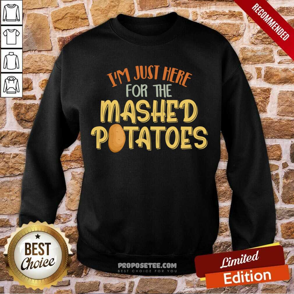 Nice I'm Just Here For The Mashed Potatoes Xmas Gift Thanksgiving Shirt