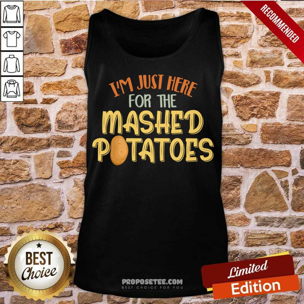 Nice I'm Just Here For The Mashed Potatoes Xmas Gift Thanksgiving Shirt