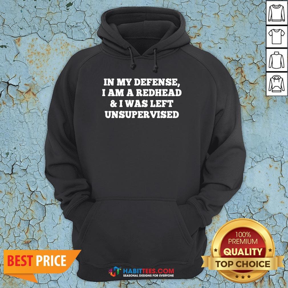 Nice In My Defense I Am A Redhead And I Was Left Unsupervised Shirt