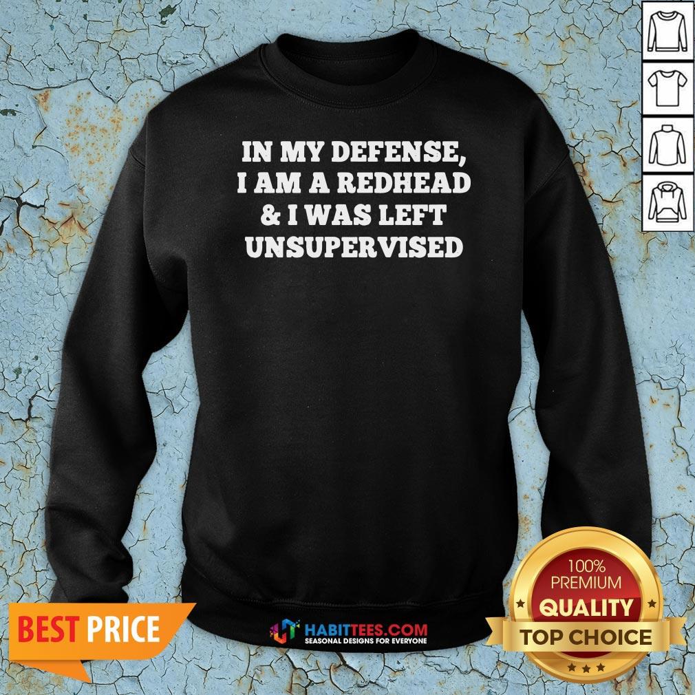 Nice In My Defense I Am A Redhead And I Was Left Unsupervised Shirt