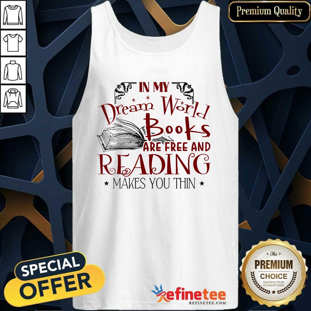Nice In My Dream World Books Are Free And Reading Makes You Thin Shirt