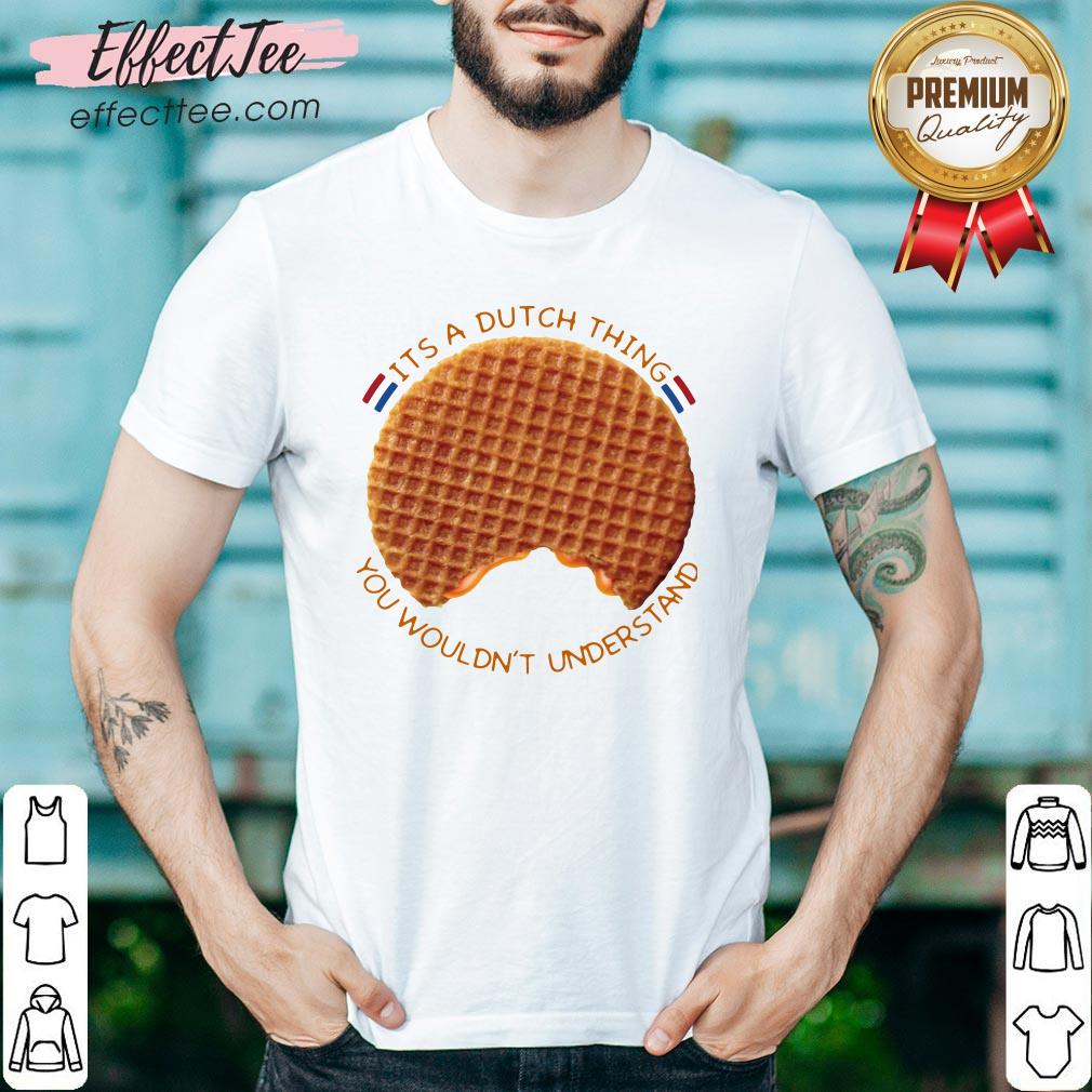Nice It’s A Dutch Thing You Wouldn’t Understand Shirt