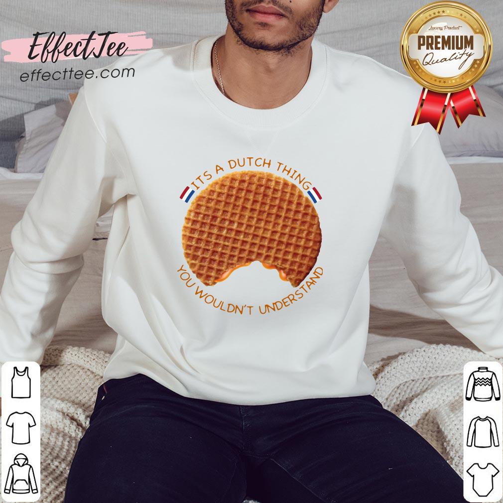 Nice It’s A Dutch Thing You Wouldn’t Understand Shirt