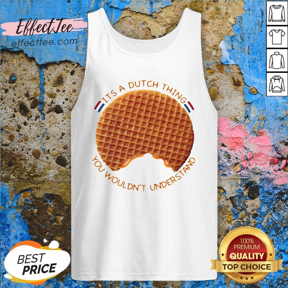 Nice It’s A Dutch Thing You Wouldn’t Understand Shirt