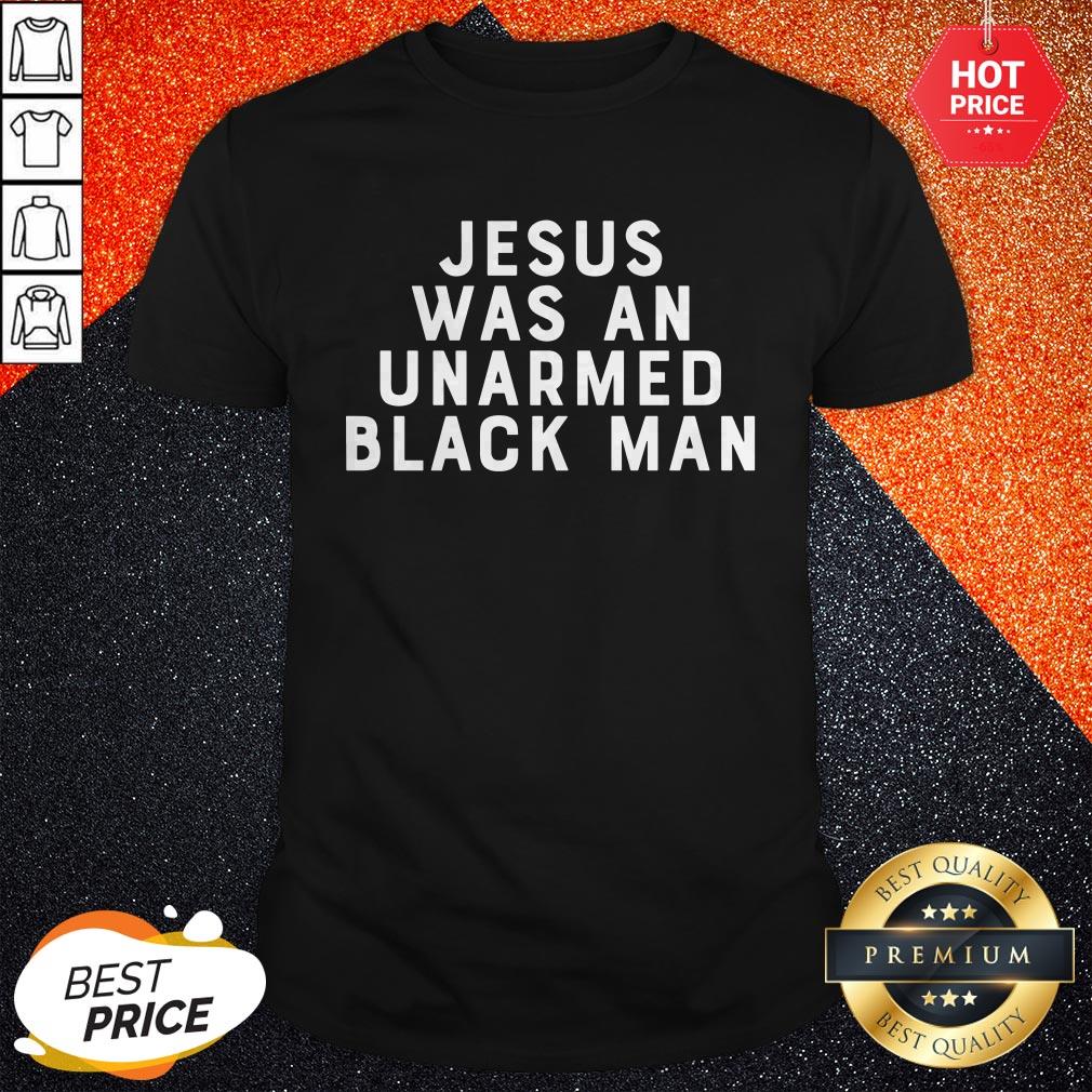 Nice Jesus Was An Unarmed Black Man Shirt
