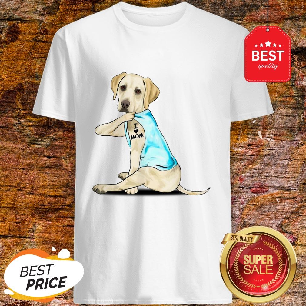 Nice Labrador Retriever I Love Mom Tattoos Shirt