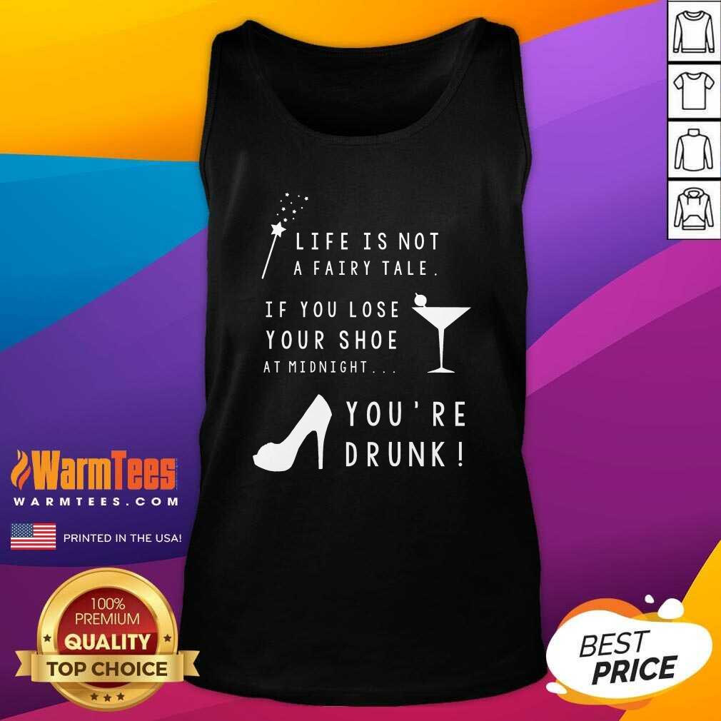 nice-life-is-not-a-fairy-tale-if-you-lose-your-shoe-at-midnight-youre-drunk-tank-top.jpg