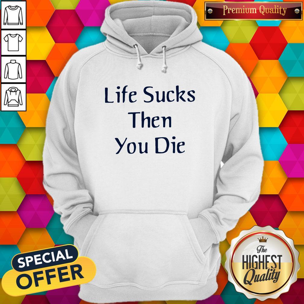 Nice Life Sucks Then You Die Shirt