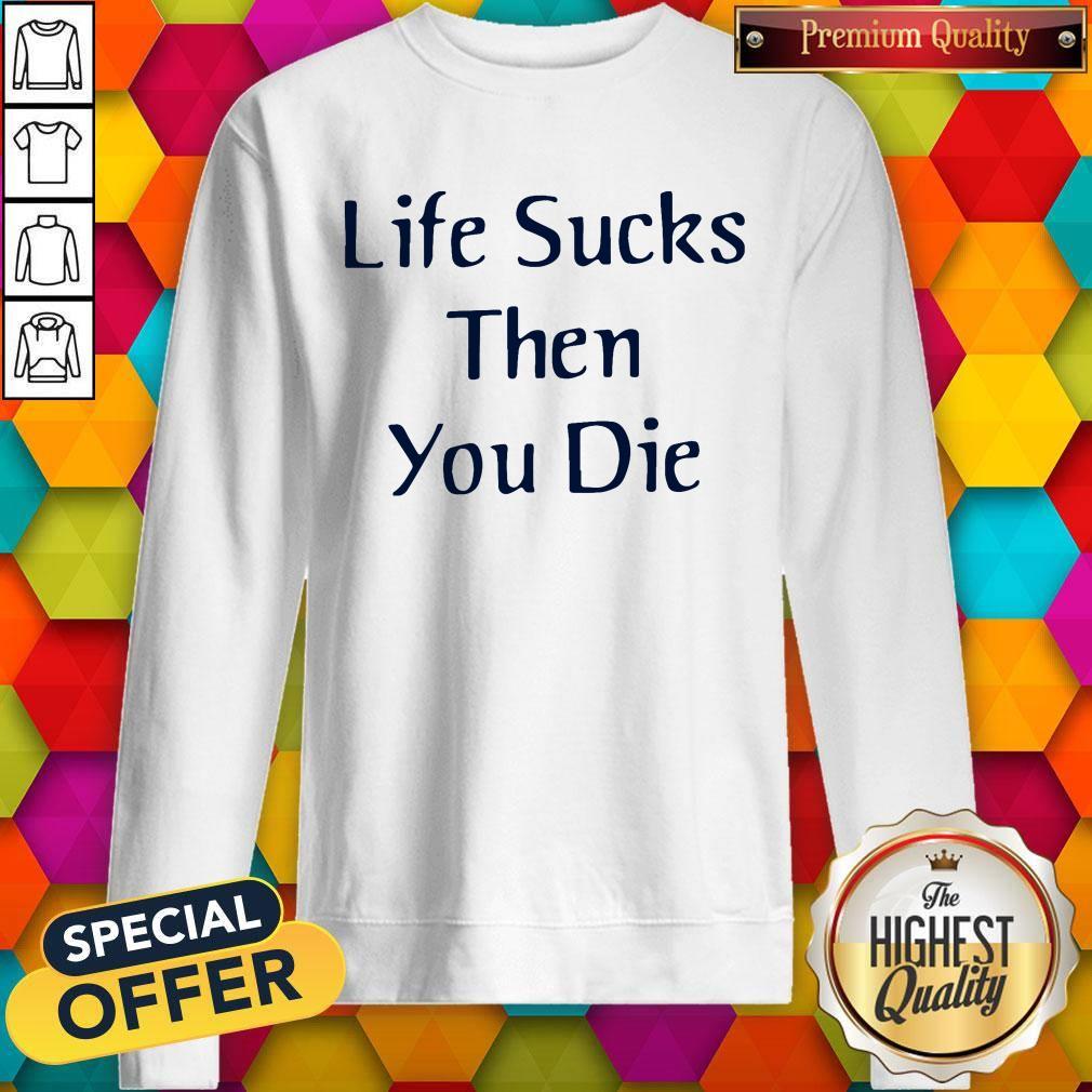Nice Life Sucks Then You Die Shirt