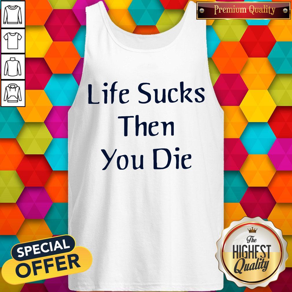 Nice Life Sucks Then You Die Shirt