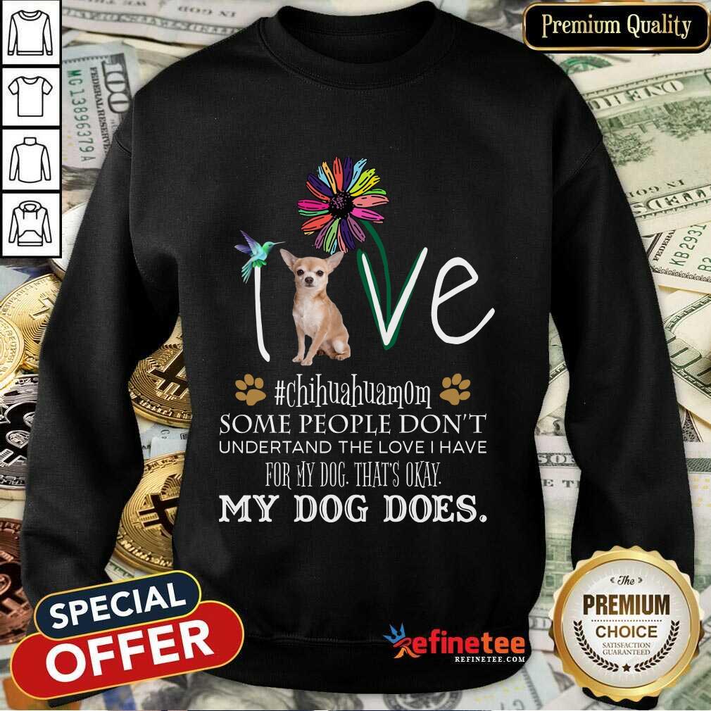 Nice Love Chihuahua Mom My Dog Does Shirt