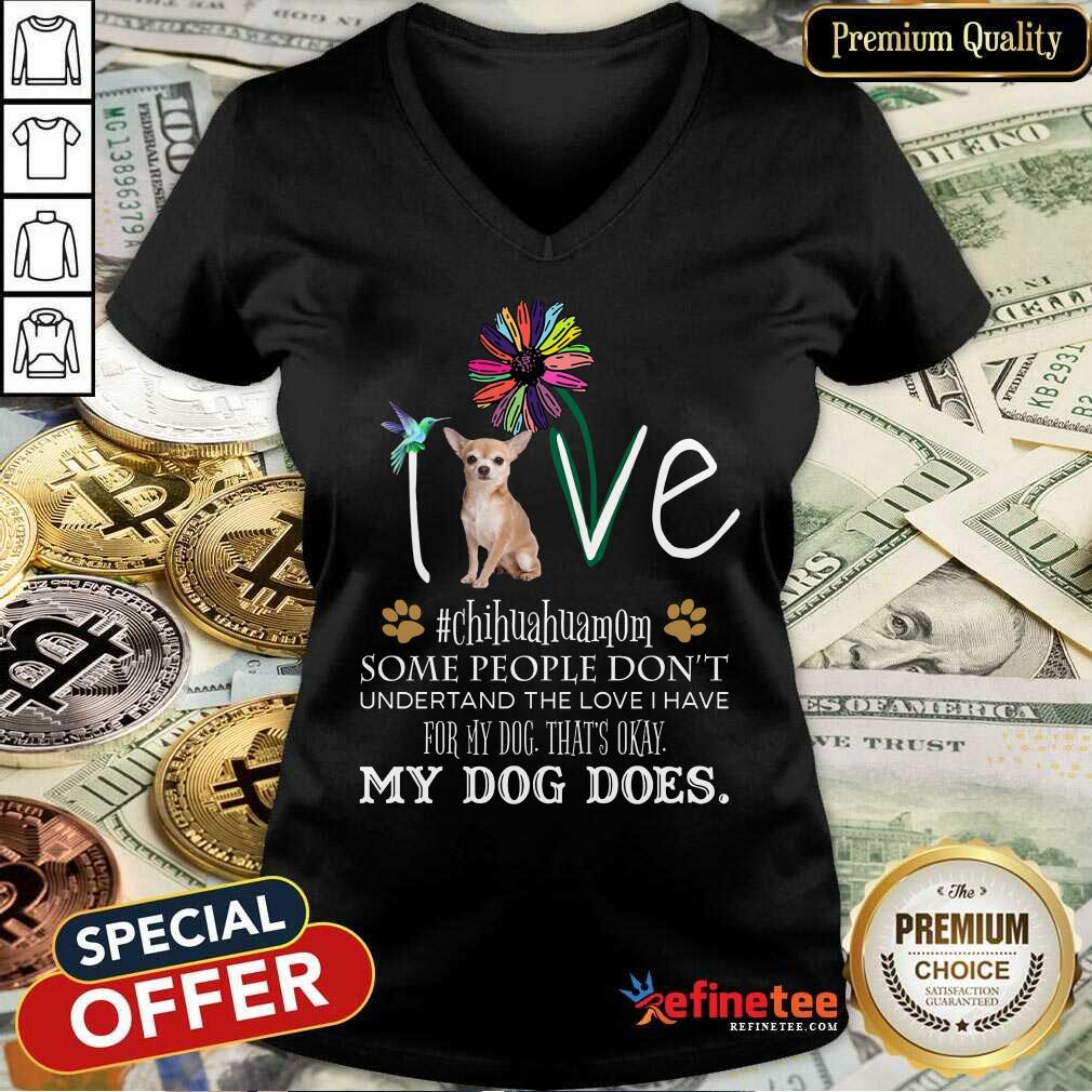 Nice Love Chihuahua Mom My Dog Does Shirt