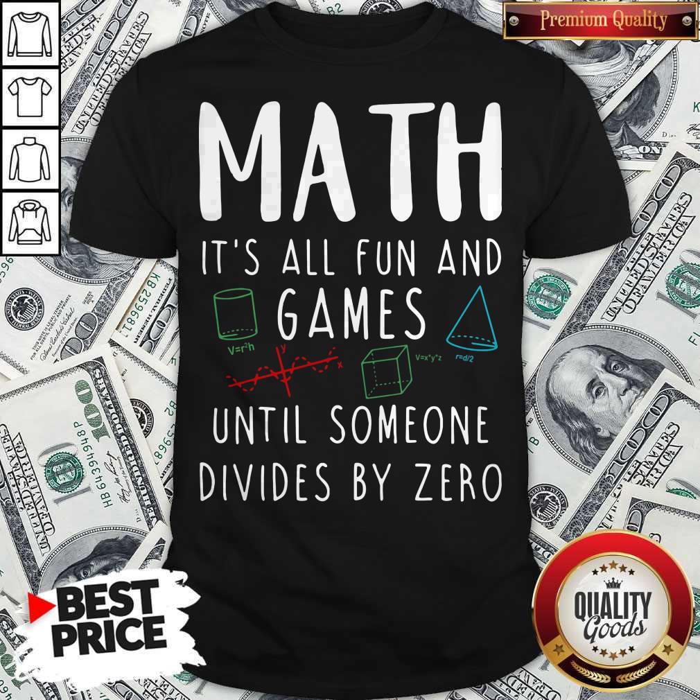 Nice Math It's All Fun And Games Until Someone Divides By Zero Shirt