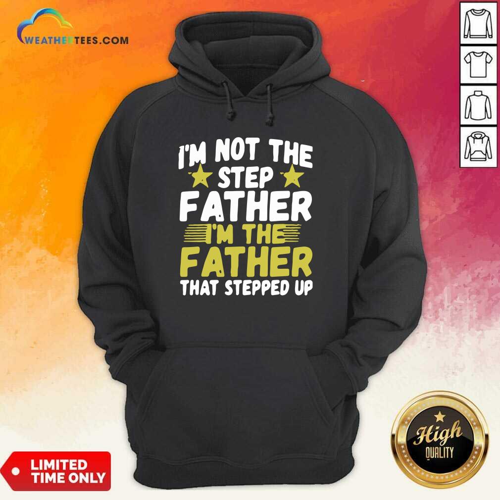 Nice Mens I Am Not The Step Father Stepped Up Shirt