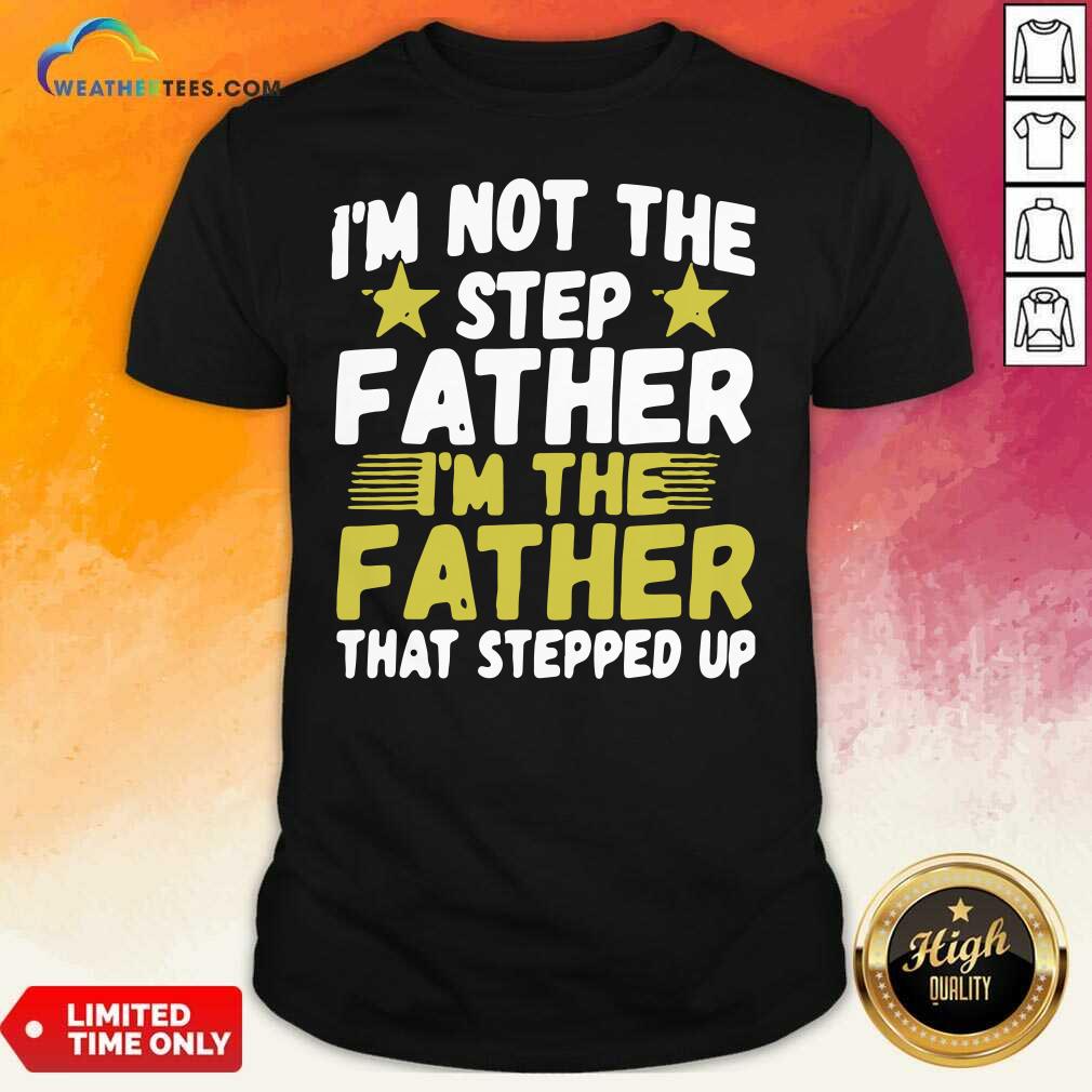 Nice Mens I Am Not The Step Father Stepped Up Shirt