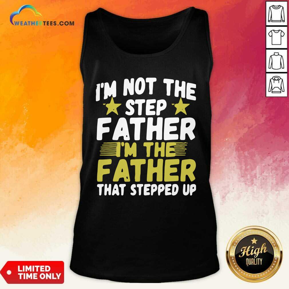 Nice Mens I Am Not The Step Father Stepped Up Shirt