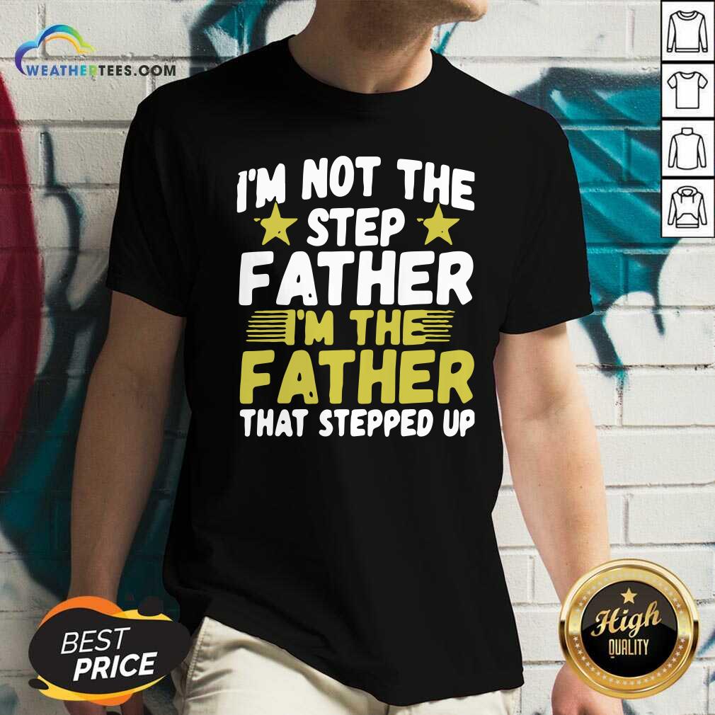 Nice Mens I Am Not The Step Father Stepped Up Shirt