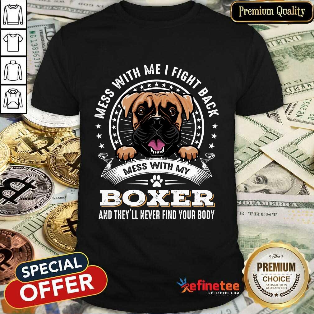 Nice Mess With Me I Fight Back Mess With My Boxer Shirt