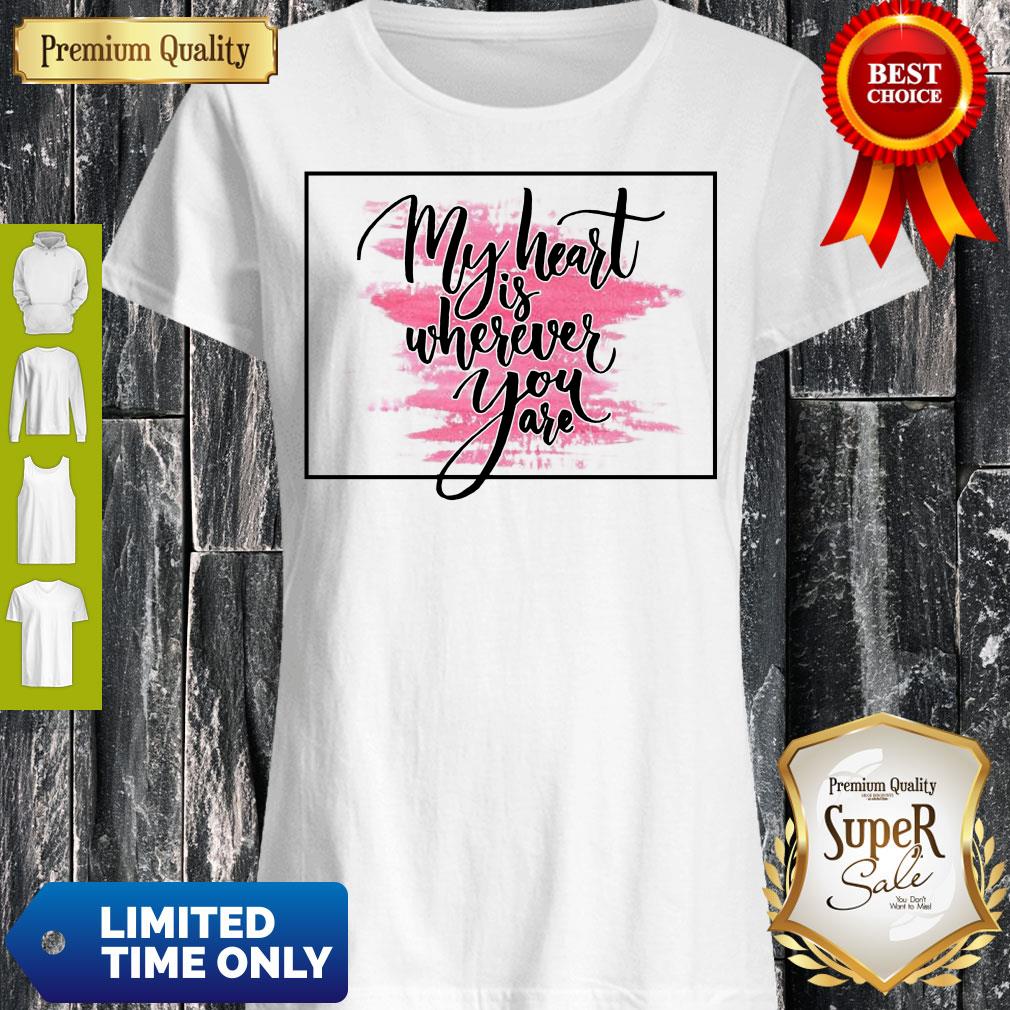 Nice My Heart Is Wherever You Are Shirts