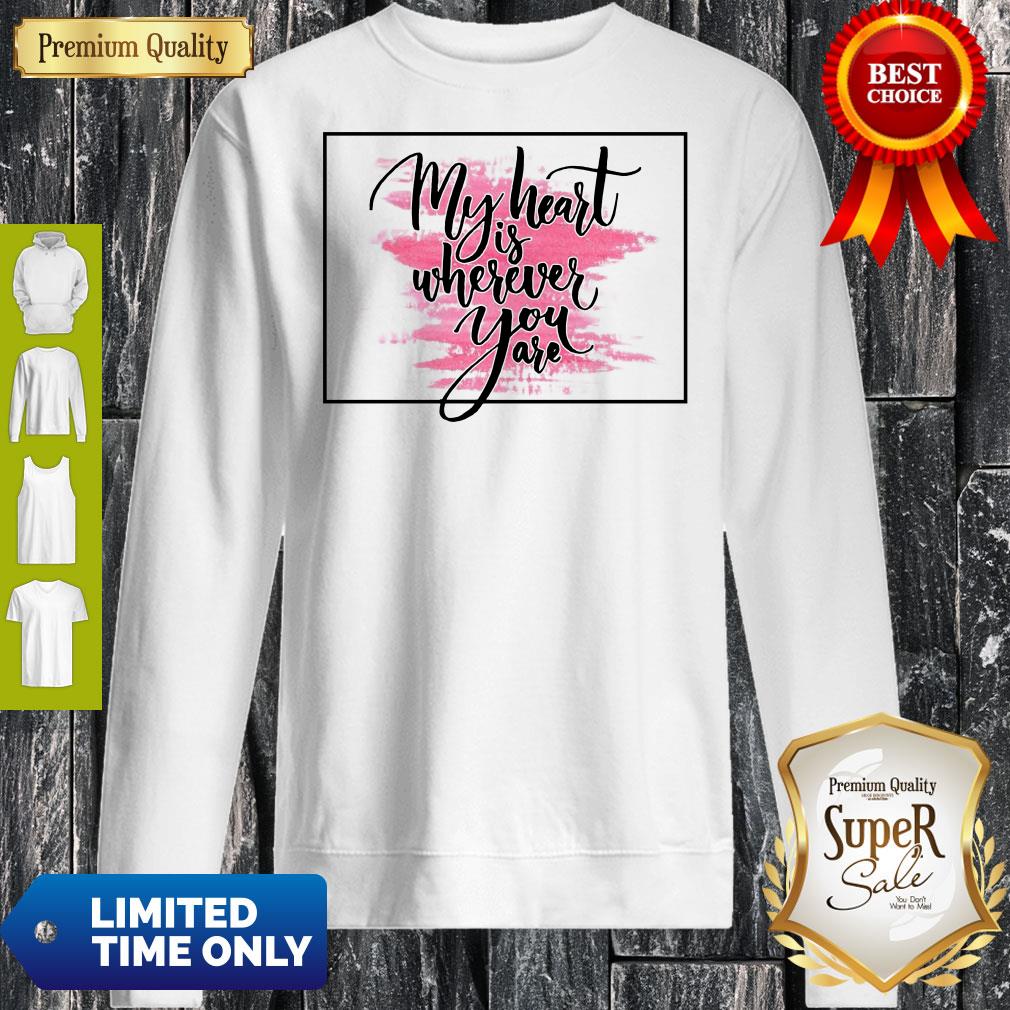 Nice My Heart Is Wherever You Are Shirts