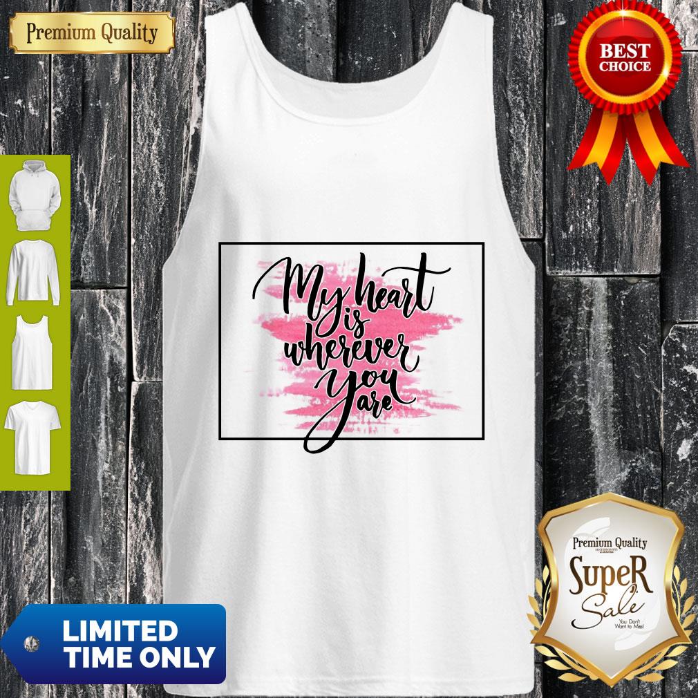 Nice My Heart Is Wherever You Are Shirts