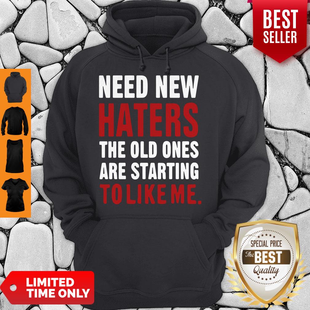 Nice Need New Haters The Old Ones Are Starting To Like Me Shirt