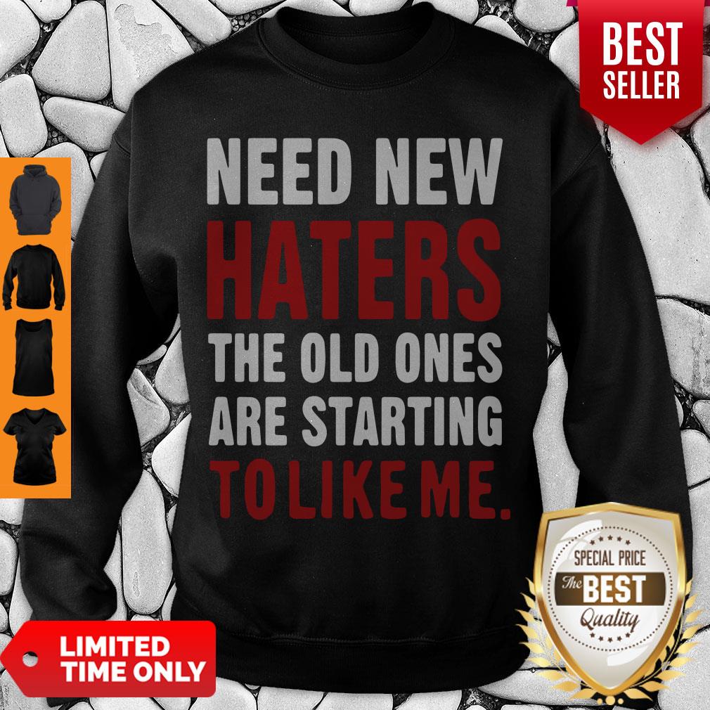 Nice Need New Haters The Old Ones Are Starting To Like Me Shirt
