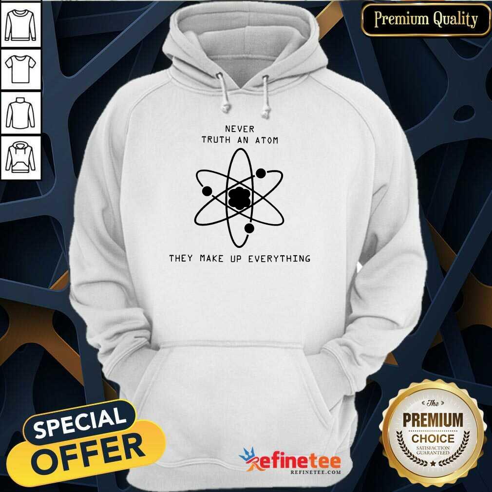Nice Never Trust Atoms They Make Up Everything Shirt