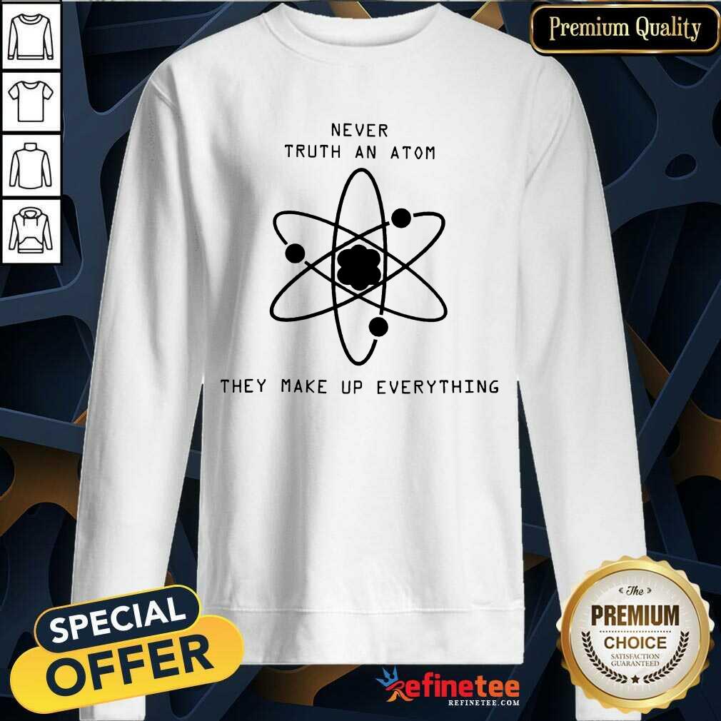 Nice Never Trust Atoms They Make Up Everything Shirt