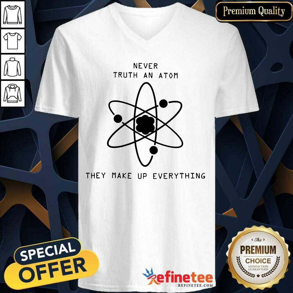 Nice Never Trust Atoms They Make Up Everything Shirt
