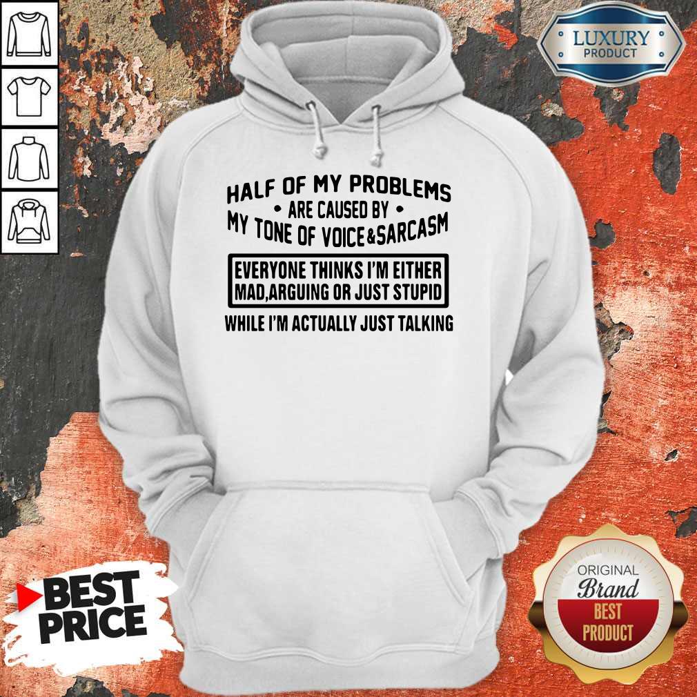nice-official-half-of-my-problems-are-caused-by-my-tone-of-voice-and-sarcasm-hoodie.jpg