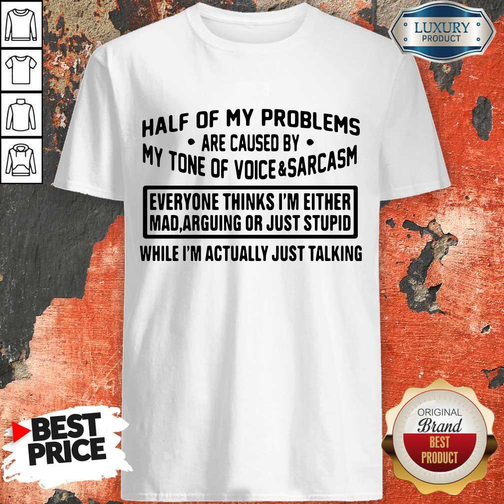 nice-official-half-of-my-problems-are-caused-by-my-tone-of-voice-and-sarcasm-shirt.jpg