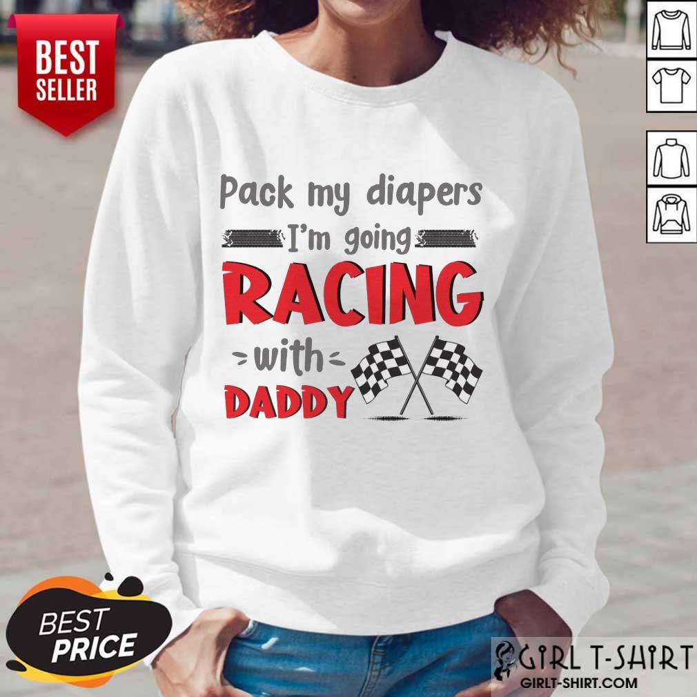 Nice Pack My Diapers Im Going Racing With Daddy Car Shirt