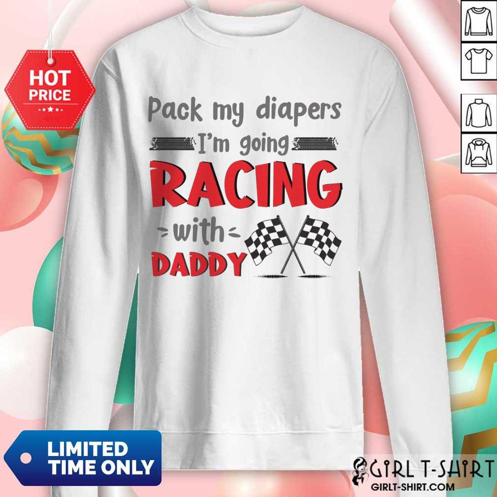 Nice Pack My Diapers Im Going Racing With Daddy Car Shirt