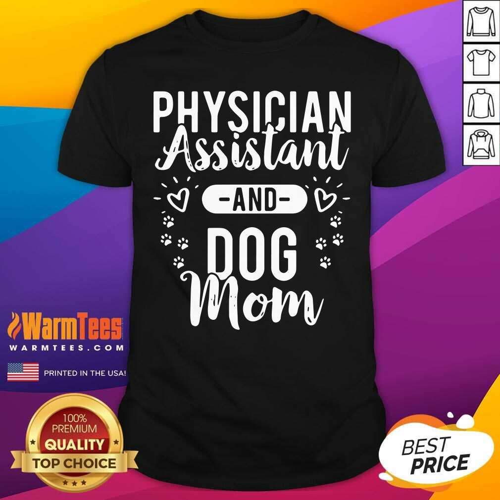 Nice Physician Assistant Physician Assistant And Dog Mom Shirt