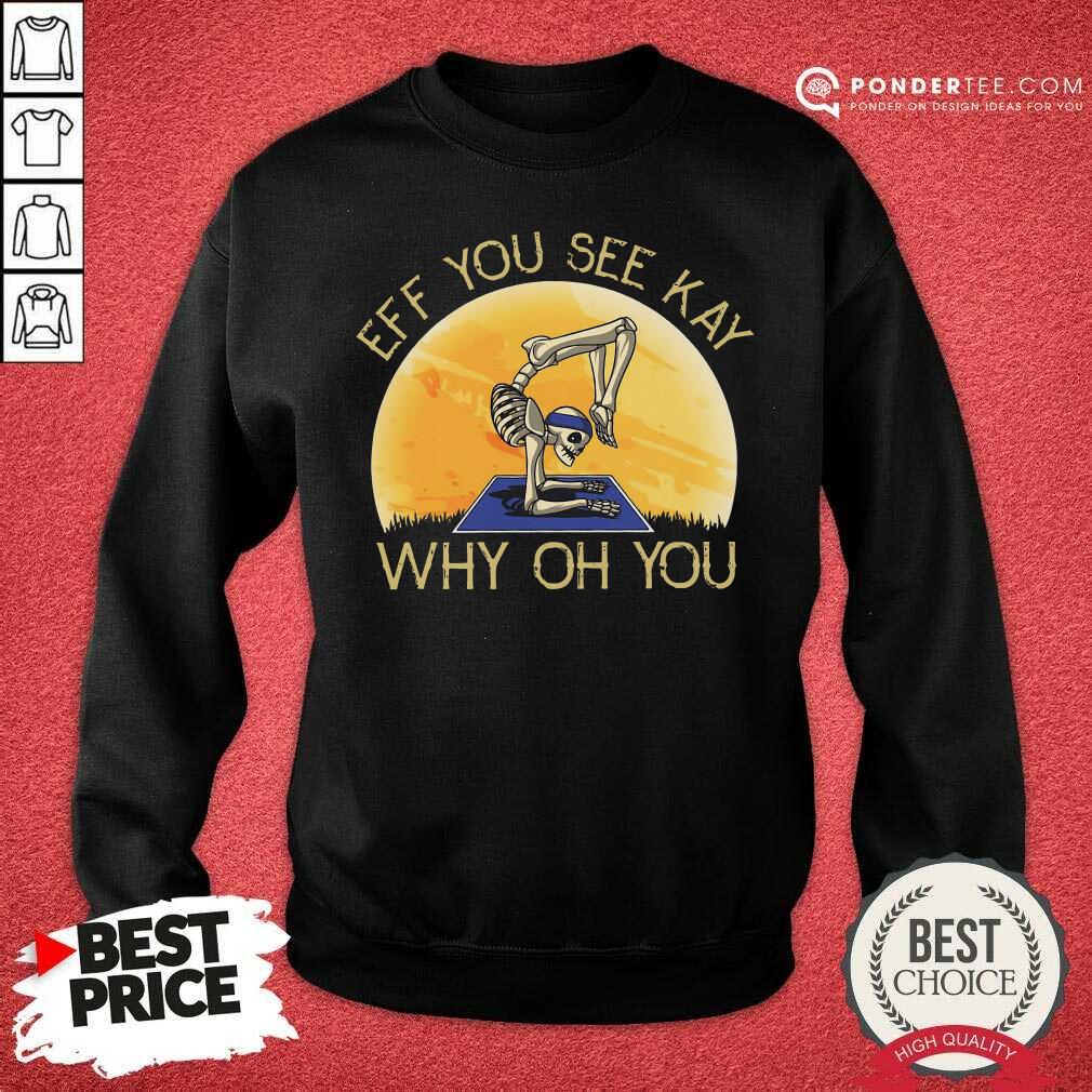 Nice Skeleton Yoga Eff You See Kay Why Oh You Shirt