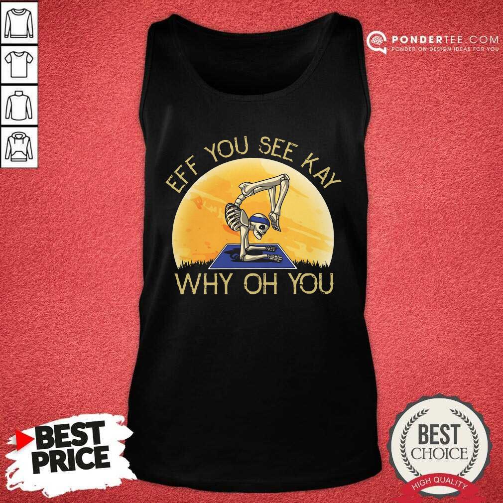 Nice Skeleton Yoga Eff You See Kay Why Oh You Shirt