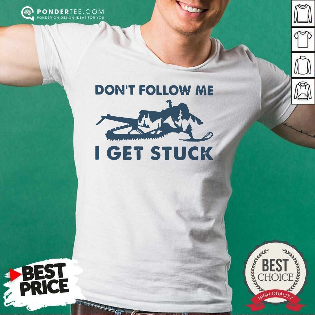 Nice Snowmobiling Don’t Follow Me I Get Stuck Shirt
