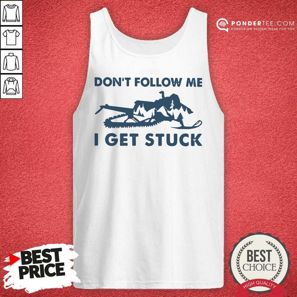 Nice Snowmobiling Don’t Follow Me I Get Stuck Shirt