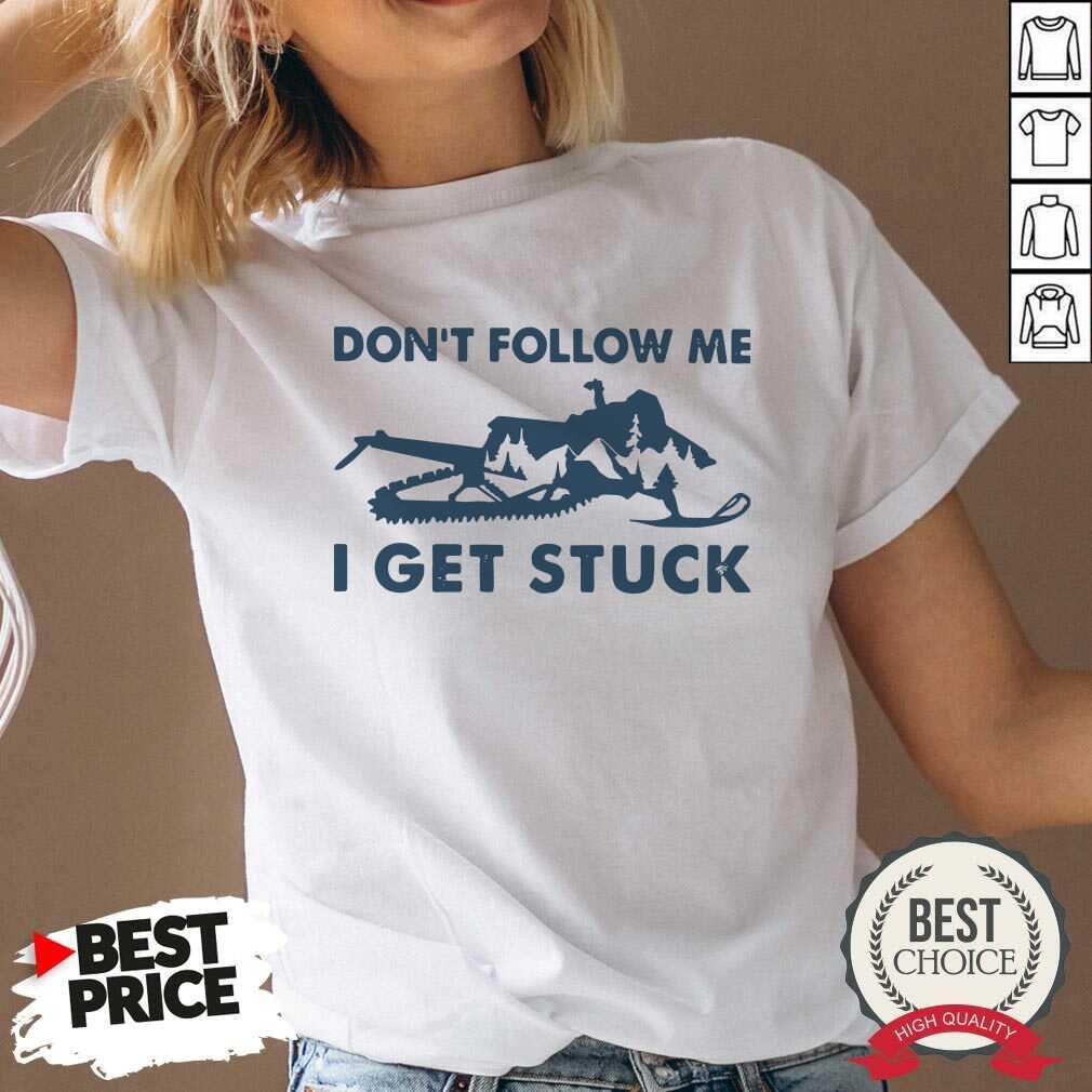 Nice Snowmobiling Don’t Follow Me I Get Stuck Shirt