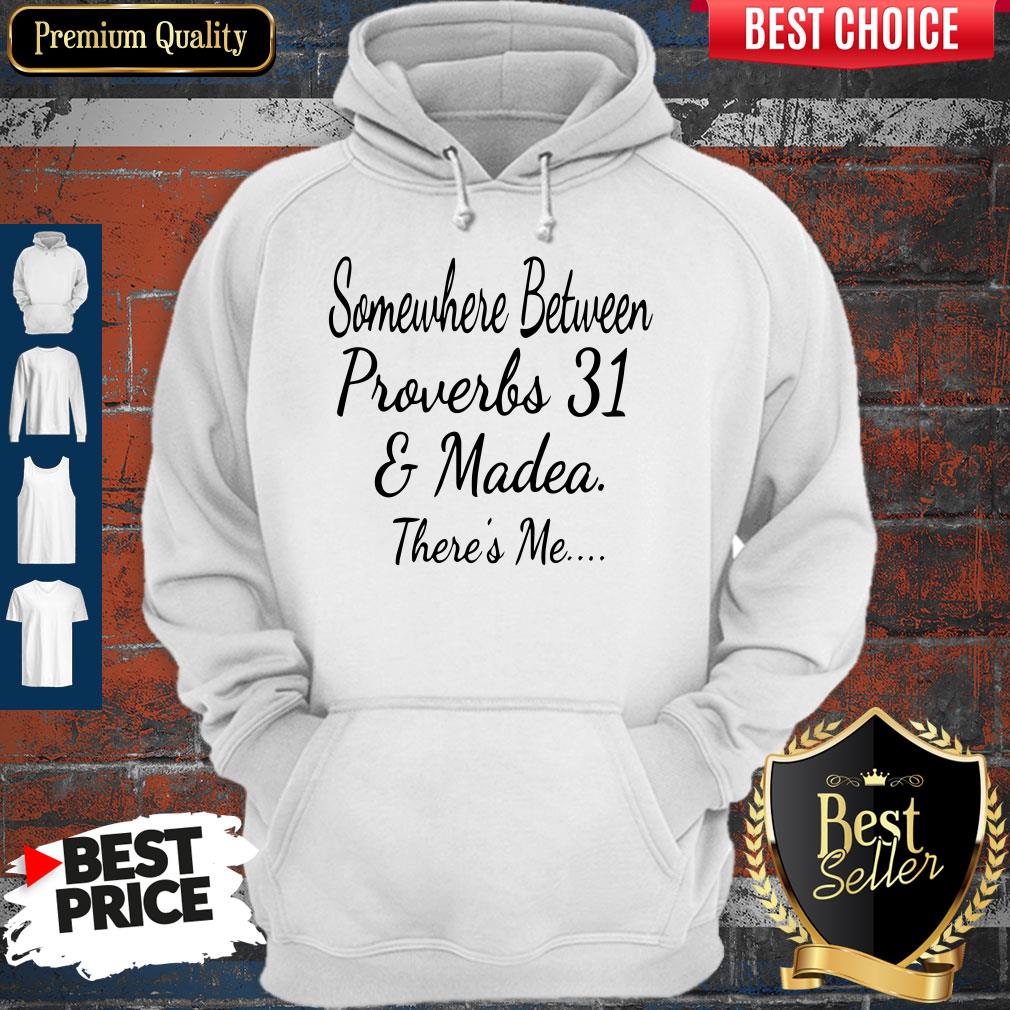 Nice Somewhere Between Proverbs 31 And Madea There’s Me Shirt
