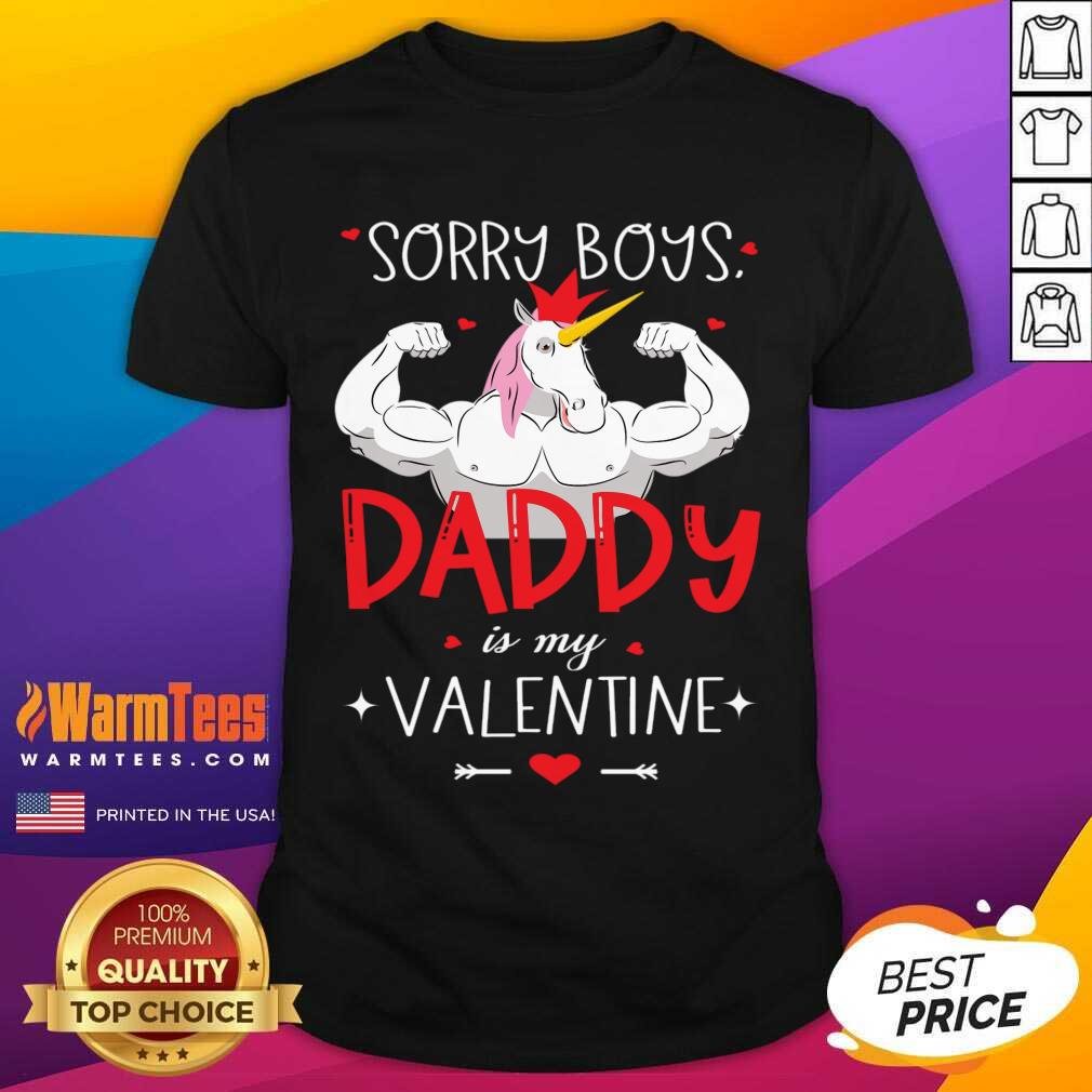 Nice Sorry Boys Daddy Is My Valentine Unicorn Daddy Valentine Gift Shirt