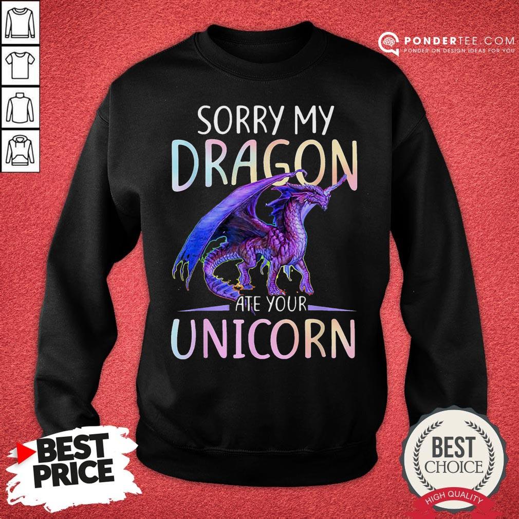 Nice Sorry My Dragon Ate Your Unicorn Shirt
