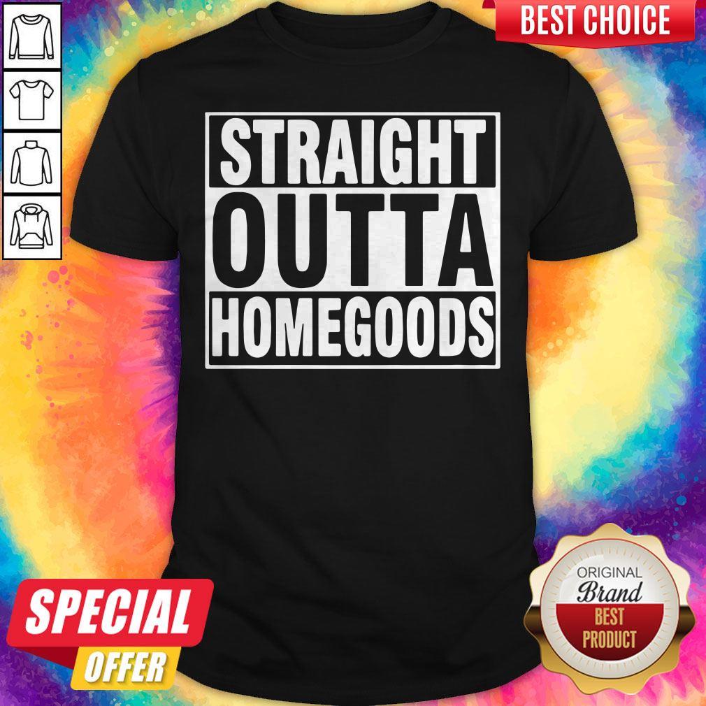 Nice Straight Outta Homegoods Shirt