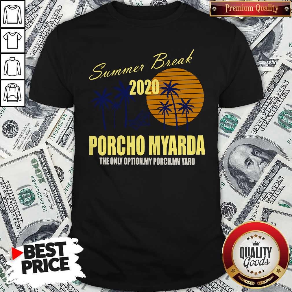 Nice Summer Break 2020 Porcho Myarda The Only Option My Porch My Vard Shirt