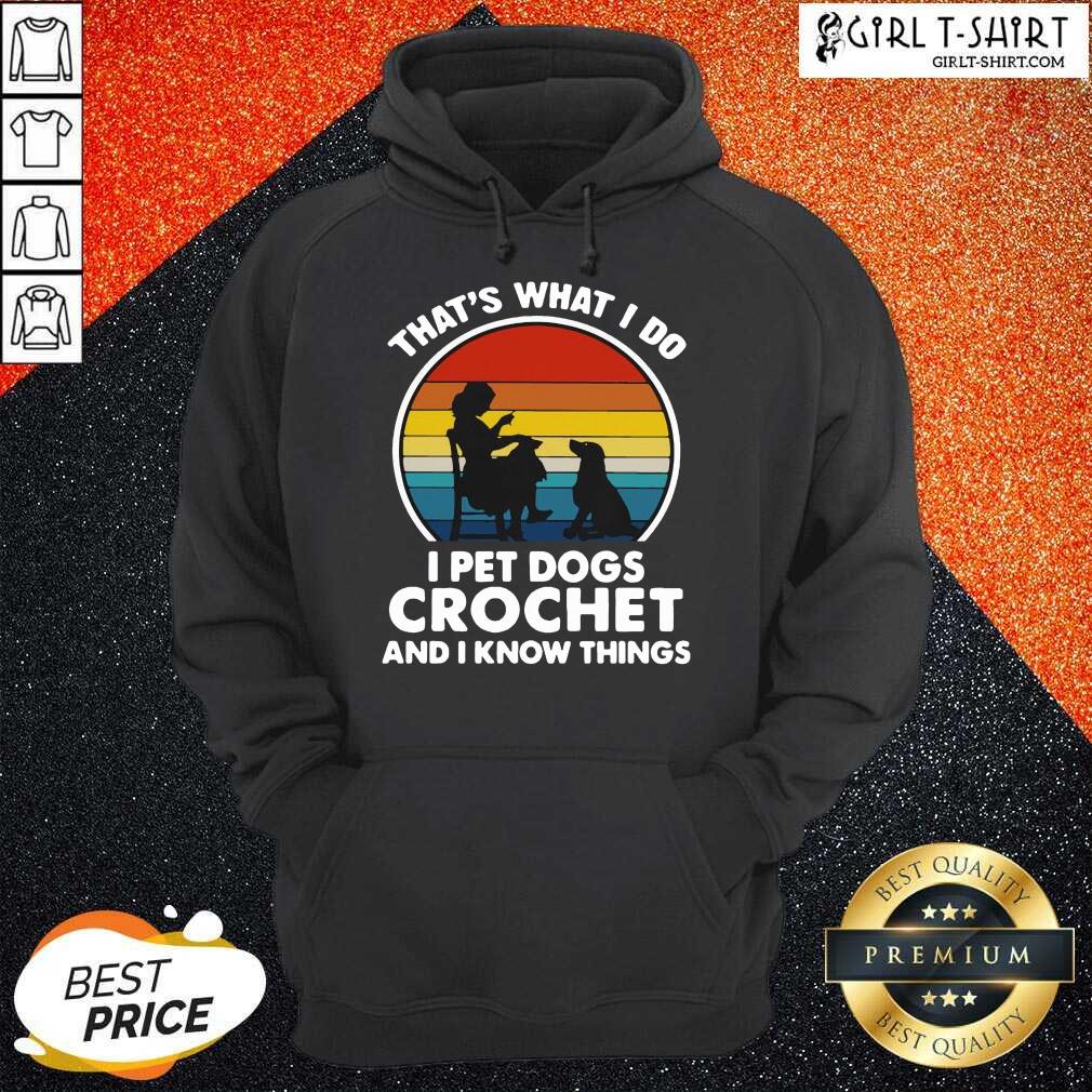 Nice Thats What I Do I Pet Dogs Crochet And I Know Things Vintage Shirt