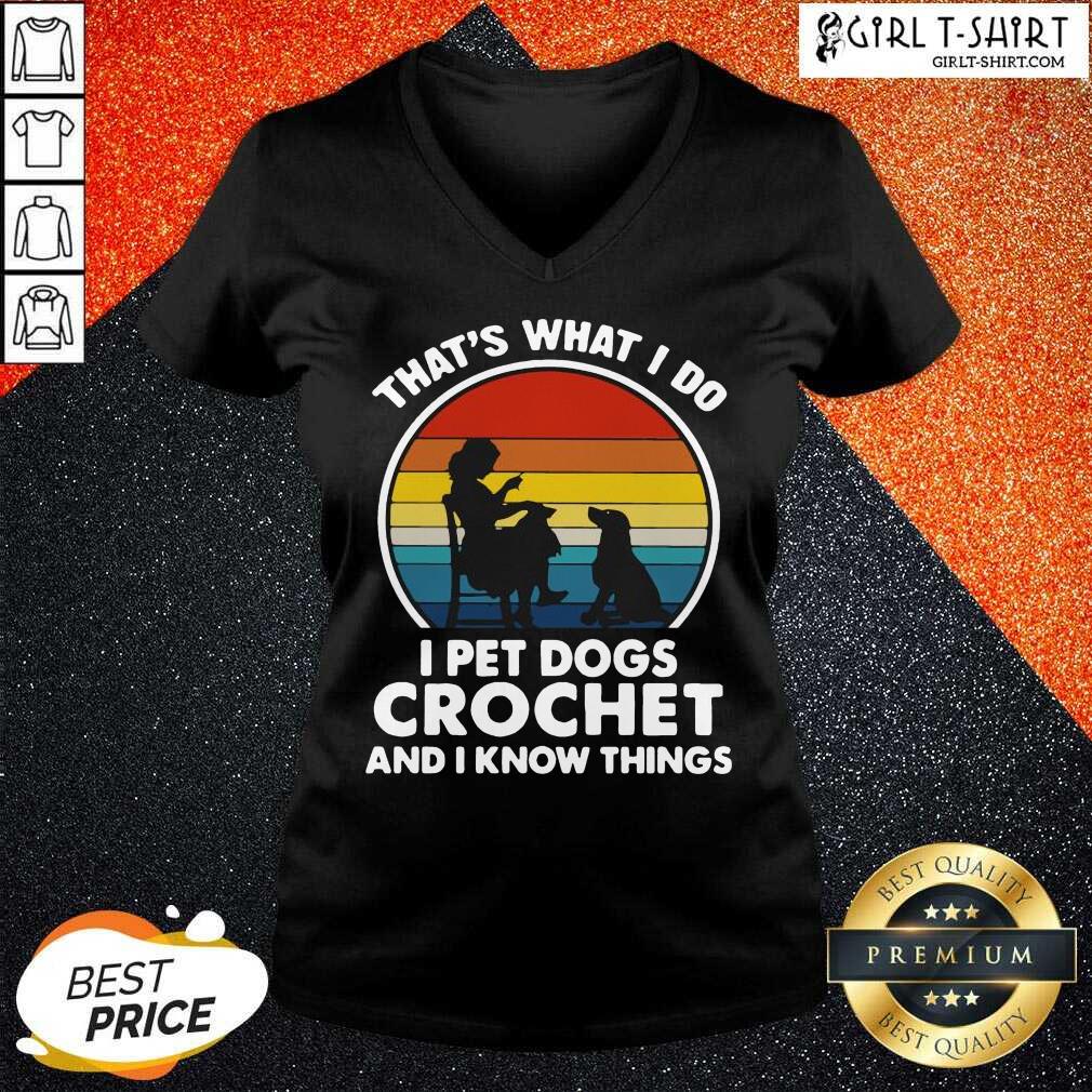 Nice Thats What I Do I Pet Dogs Crochet And I Know Things Vintage Shirt