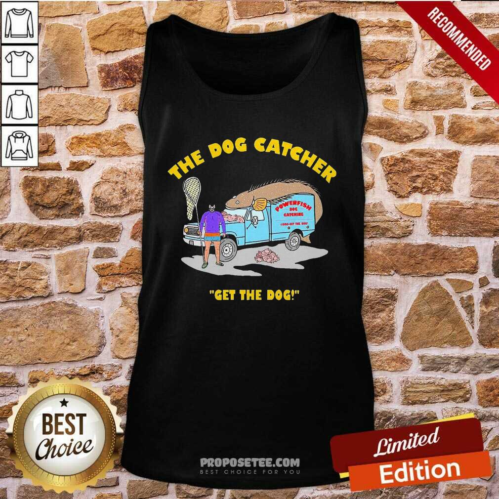 Nice The Dog Catcher Get The Dog Shirt