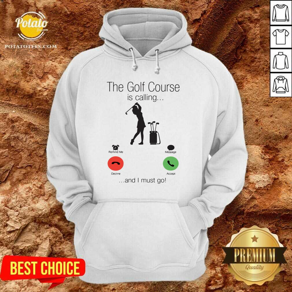 Nice The Golf Course Is Calling And I Must Go Shirt