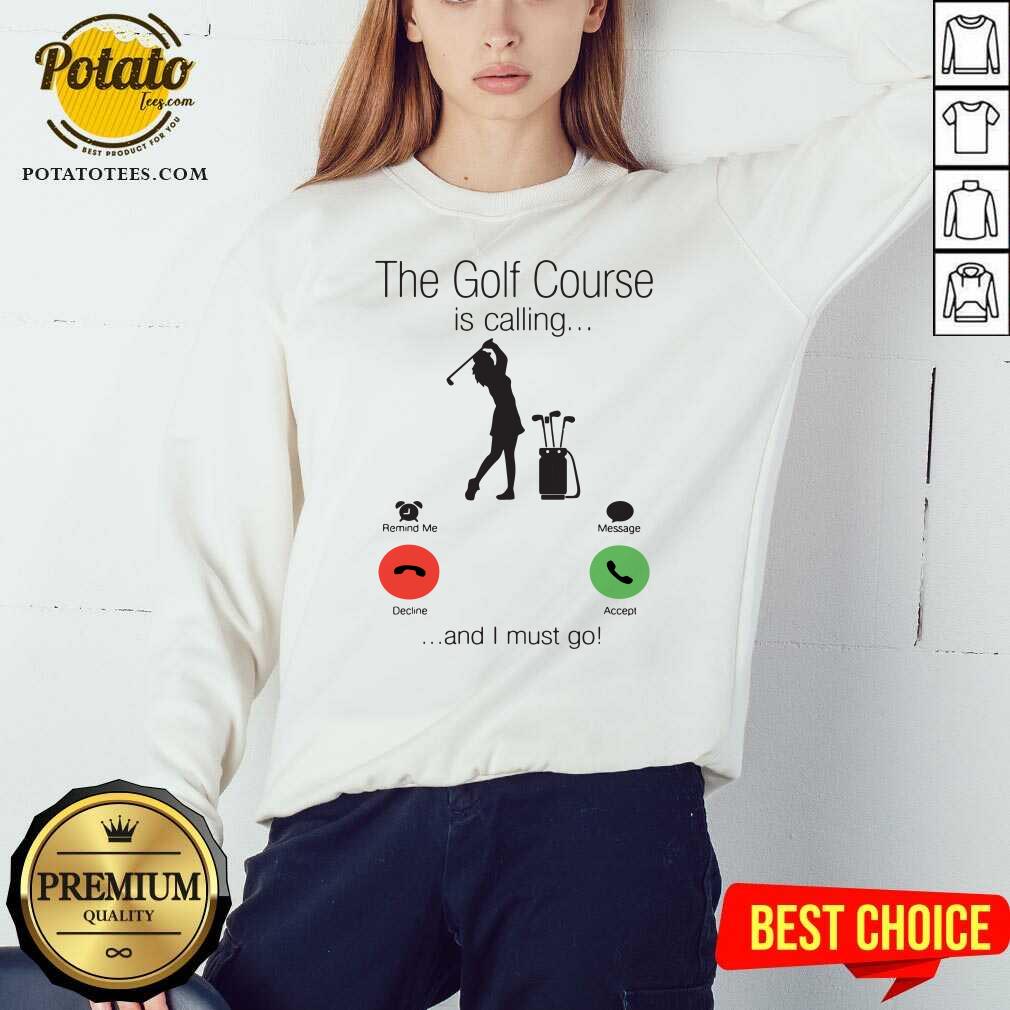 Nice The Golf Course Is Calling And I Must Go Shirt